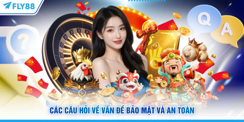 Các câu hỏi về vấn đề bảo mật và an toàn FLY88
